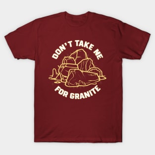 Don't take me for granite, geologist T-Shirt